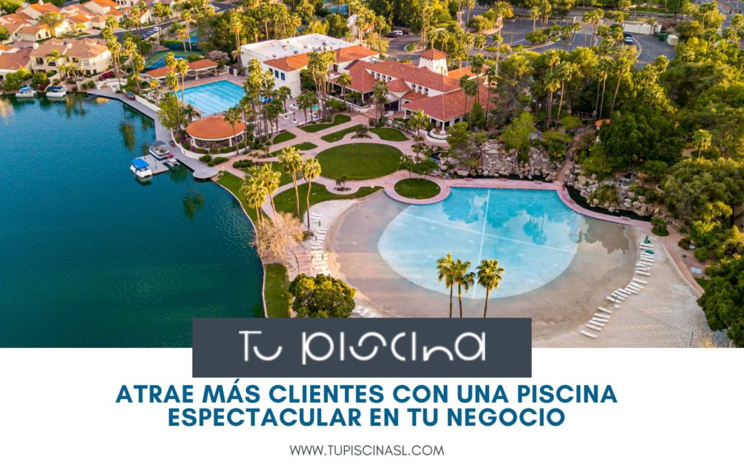 Atrae más clientes con una piscina espectacular en tu negocio